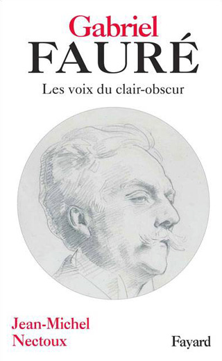 Gabriel Fauré – Les voix du clair-obscur, par Jean-Michel Nectoux