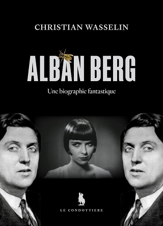 Alban Berg, une biographie fantastique, par Christian Wasselin